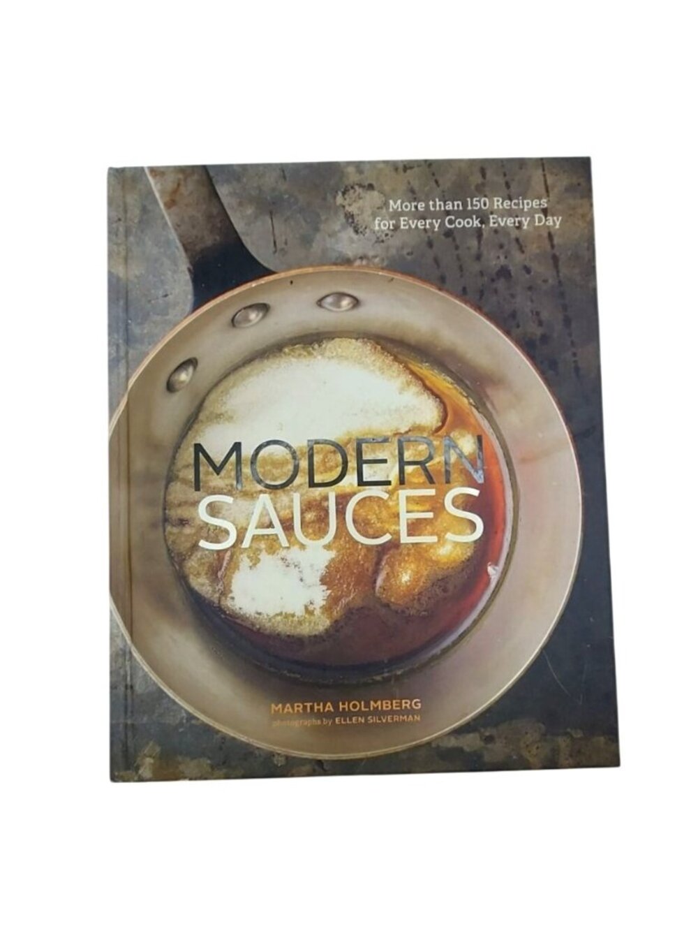 Modern Sauces Cook Book More Than 150 Recipes Hardcover Martha Holmberg 2012